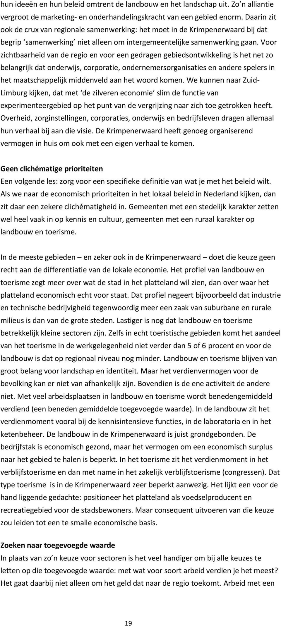 Voor zichtbaarheid van de regio en voor een gedragen gebiedsontwikkeling is het net zo belangrijk dat onderwijs, corporatie, ondernemersorganisaties en andere spelers in het maatschappelijk