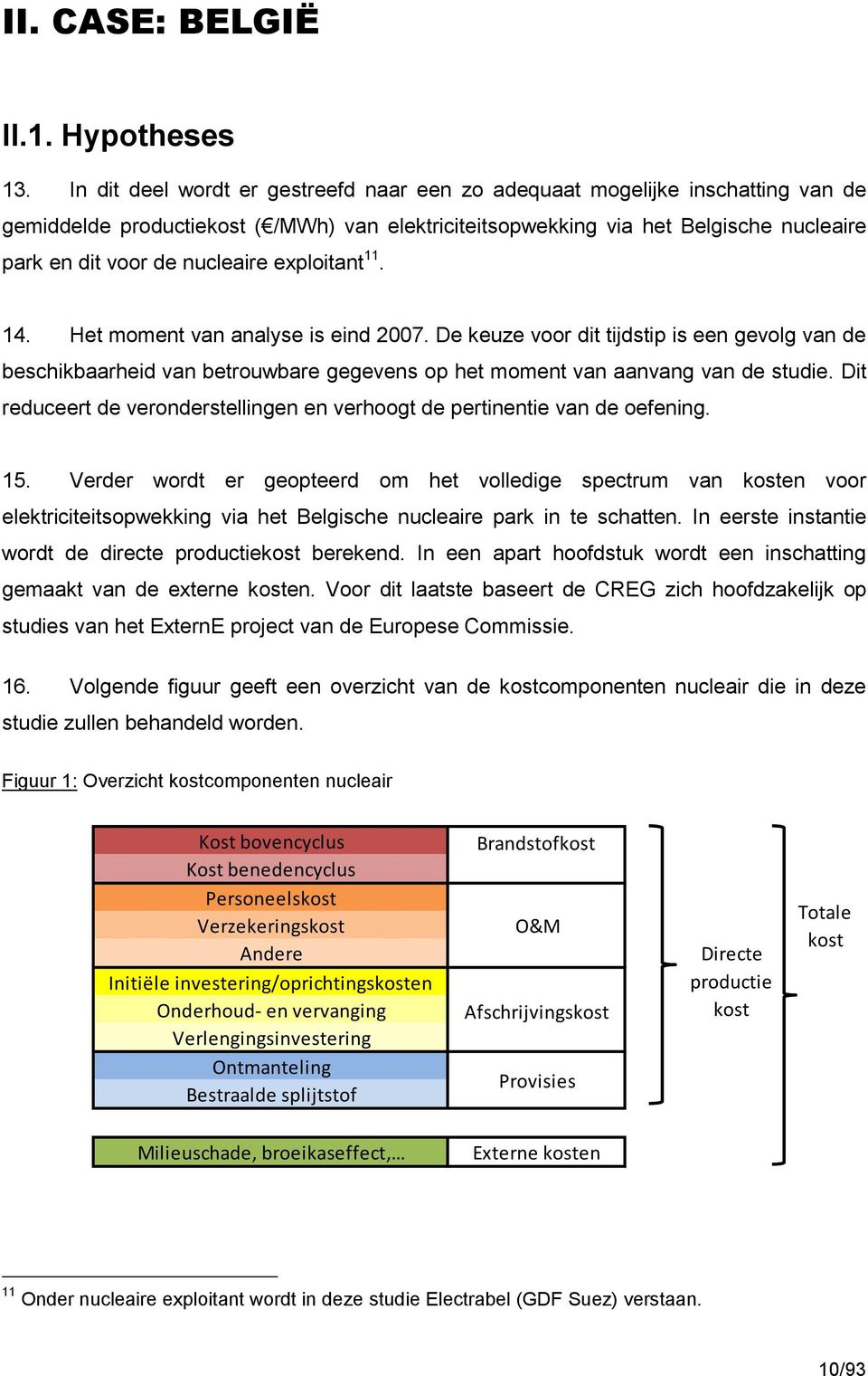 exploitant 11. 14. Het moment van analyse is eind 2007. De keuze voor dit tijdstip is een gevolg van de beschikbaarheid van betrouwbare gegevens op het moment van aanvang van de studie.