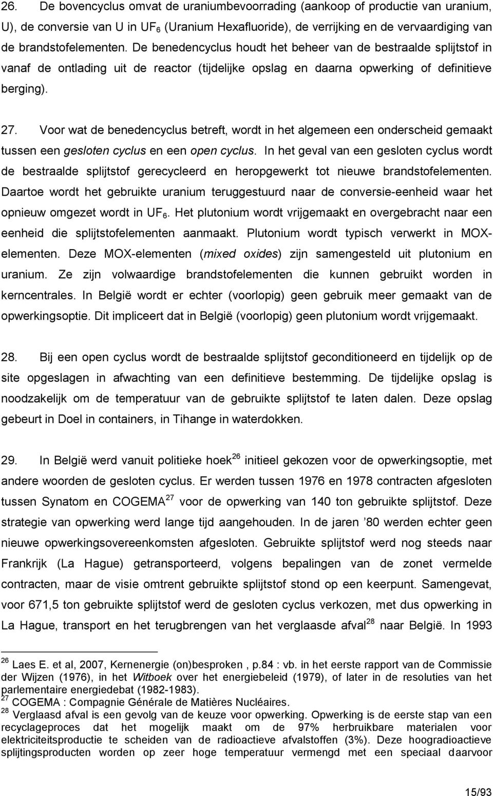 Voor wat de benedencyclus betreft, wordt in het algemeen een onderscheid gemaakt tussen een gesloten cyclus en een open cyclus.