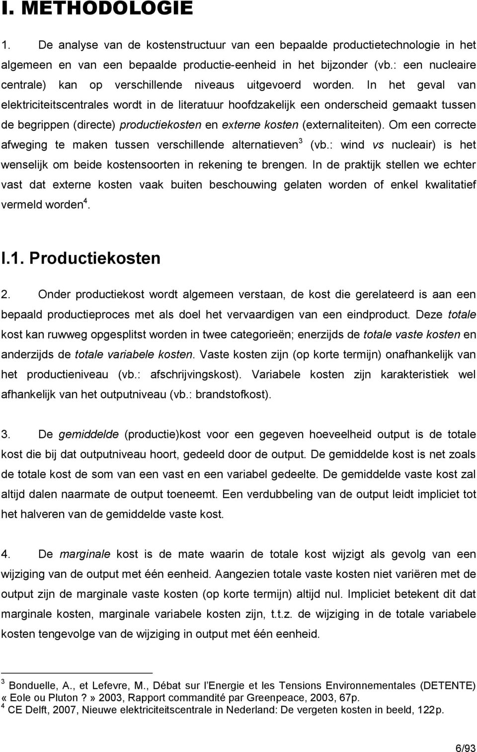 In het geval van elektriciteitscentrales wordt in de literatuur hoofdzakelijk een onderscheid gemaakt tussen de begrippen (directe) productiekosten en externe kosten (externaliteiten).