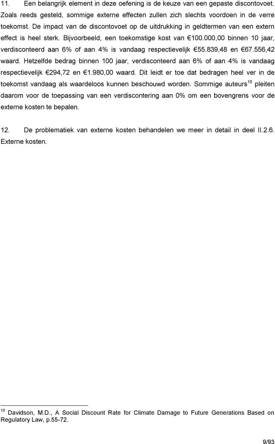 000,00 binnen 10 jaar, verdisconteerd aan 6% of aan 4% is vandaag respectievelijk 55.839,48 en 67.556,42 waard.