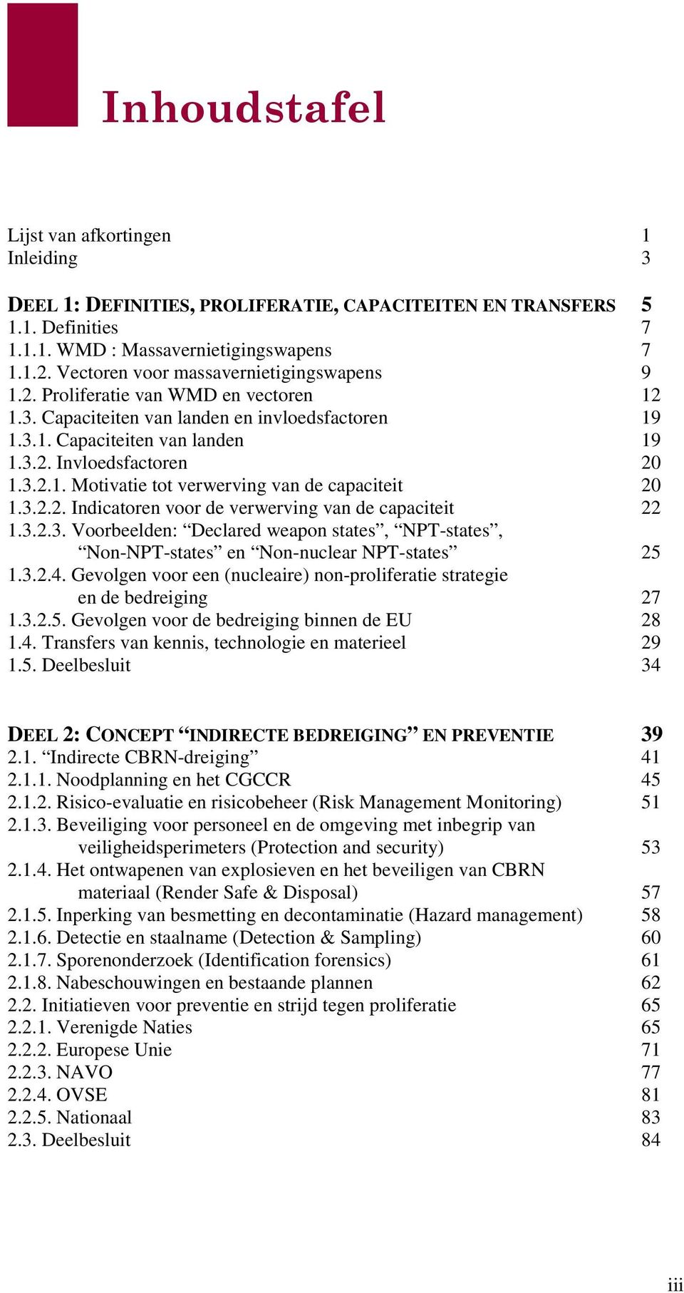 3.2.2. Indicatoren voor de verwerving van de capaciteit 22 1.3.2.3. Voorbeelden: Declared weapon states, NPT-states, Non-NPT-states en Non-nuclear NPT-states 25 1.3.2.4.