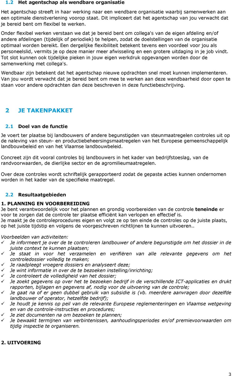 Onder flexibel werken verstaan we dat je bereid bent om collega's van de eigen afdeling en/of andere afdelingen (tijdelijk of periodiek) te helpen, zodat de doelstellingen van de organisatie optimaal