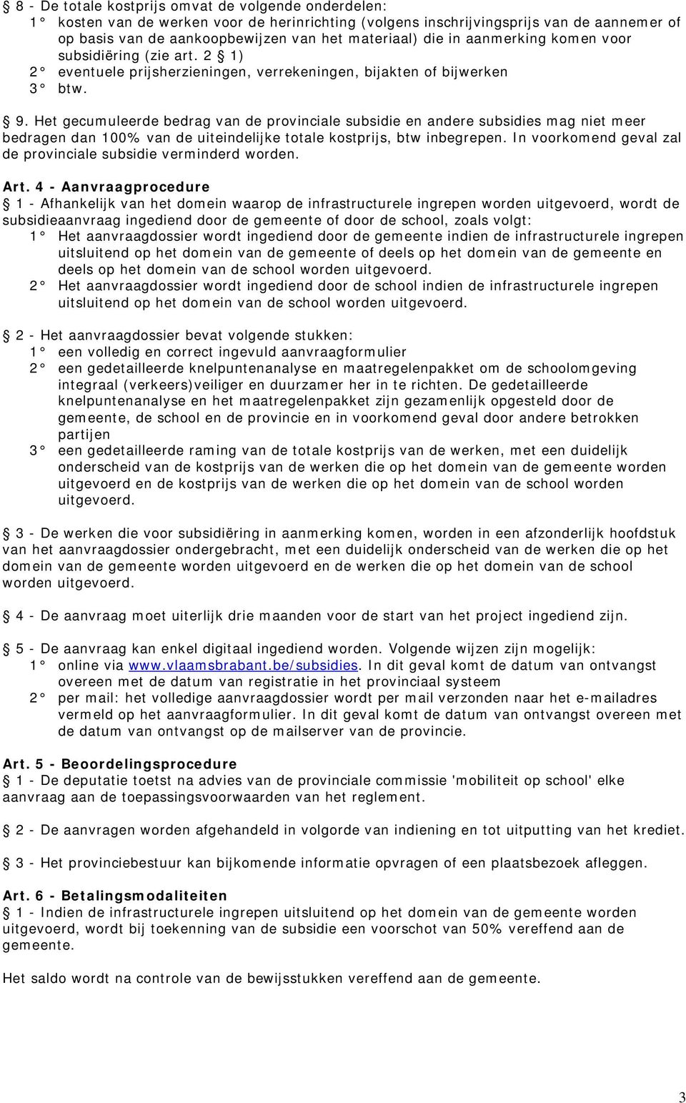 Het gecumuleerde bedrag van de provinciale subsidie en andere subsidies mag niet meer bedragen dan 100% van de uiteindelijke totale kostprijs, btw inbegrepen.