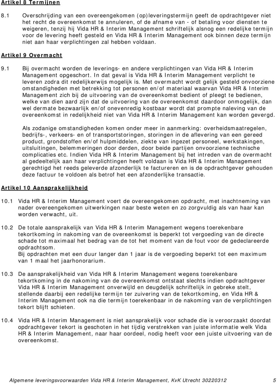 Vida HR & Interim Management schriftelijk alsnog een redelijke termijn voor de levering heeft gesteld en Vida HR & Interim Management ook binnen deze termijn niet aan haar verplichtingen zal hebben