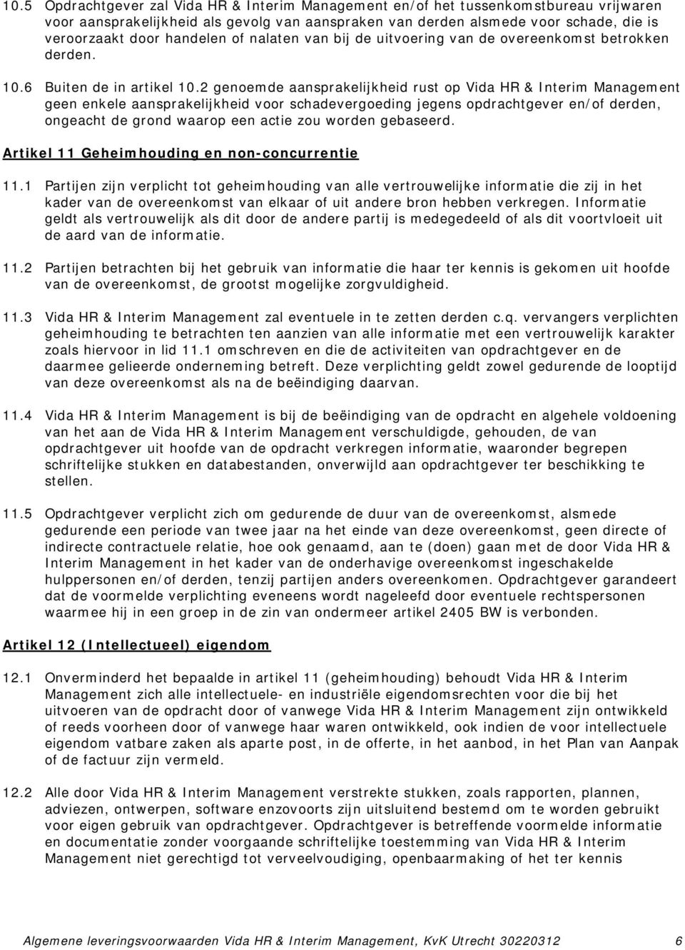 2 genoemde aansprakelijkheid rust op Vida HR & Interim Management geen enkele aansprakelijkheid voor schadevergoeding jegens opdrachtgever en/of derden, ongeacht de grond waarop een actie zou worden