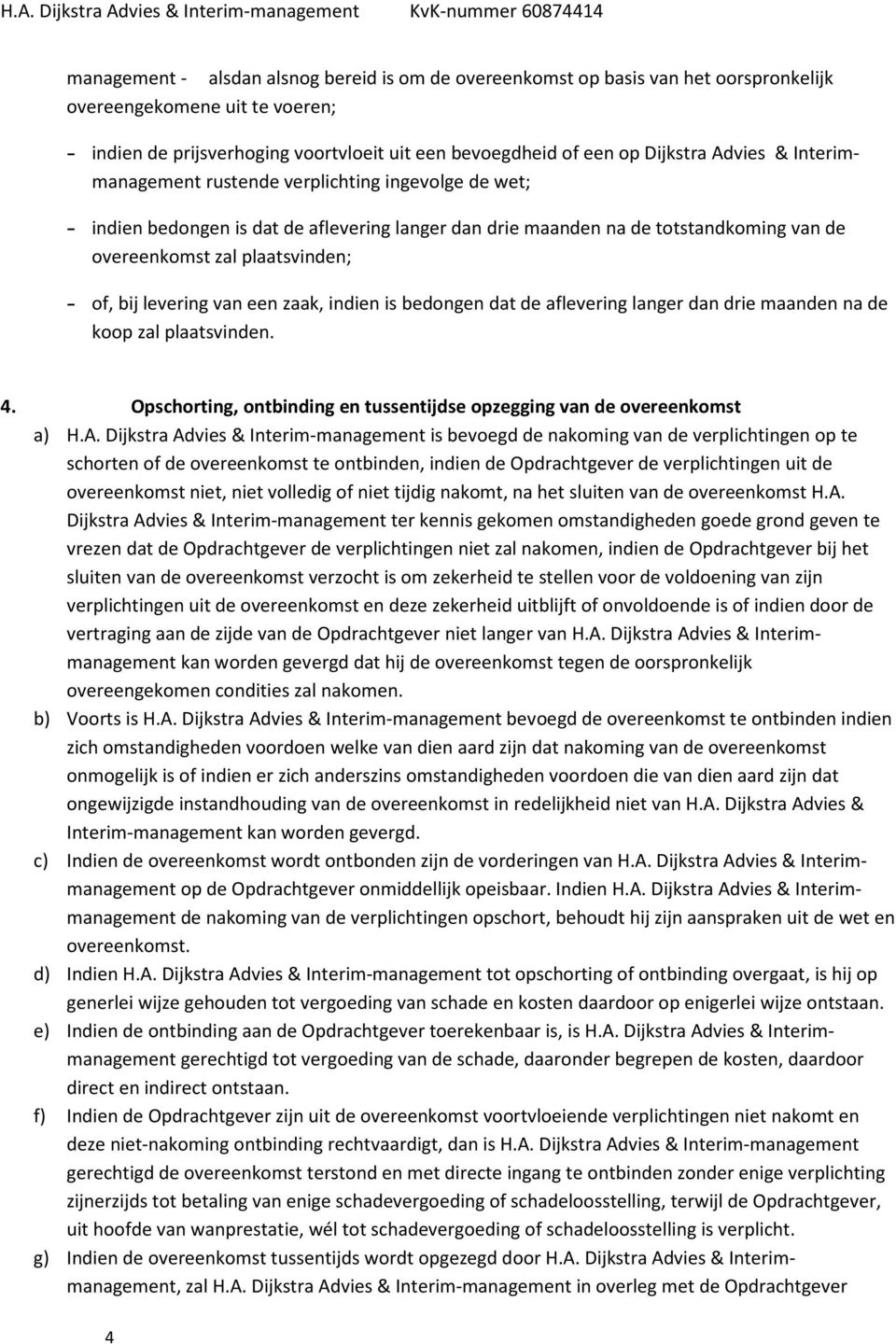 levering van een zaak, indien is bedongen dat de aflevering langer dan drie maanden na de koop zal plaatsvinden. 4. Opschorting, ontbinding en tussentijdse opzegging van de overeenkomst a) H.A.