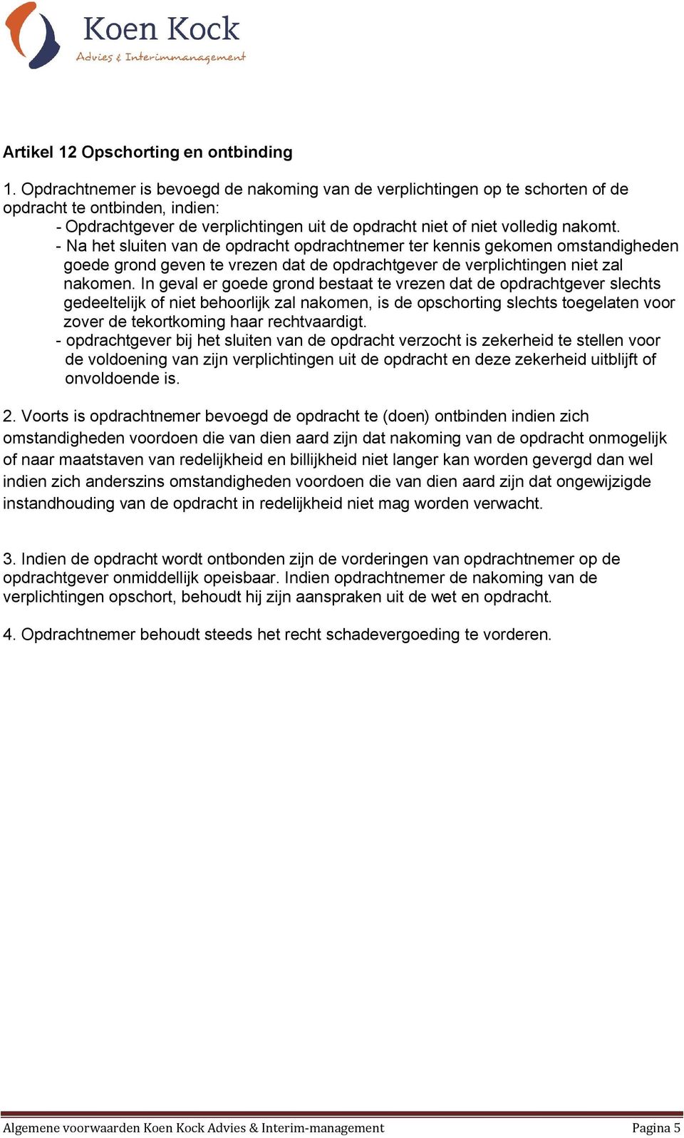 - Na het sluiten van de opdracht opdrachtnemer ter kennis gekomen omstandigheden goede grond geven te vrezen dat de opdrachtgever de verplichtingen niet zal nakomen.