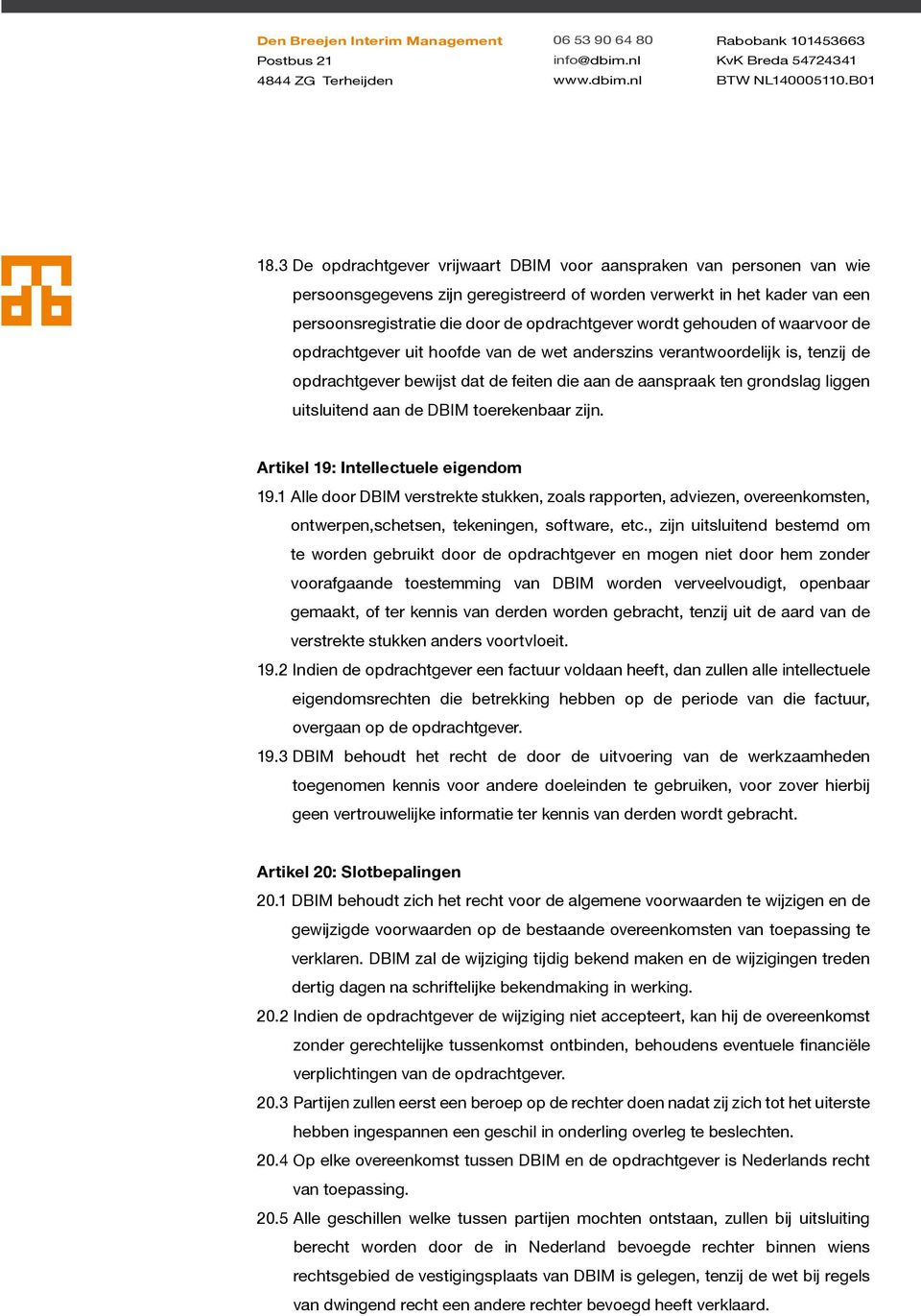 aan de DBIM toerekenbaar zijn. Artikel 19: Intellectuele eigendom 19.1 Alle door DBIM verstrekte stukken, zoals rapporten, adviezen, overeenkomsten, ontwerpen,schetsen, tekeningen, software, etc.