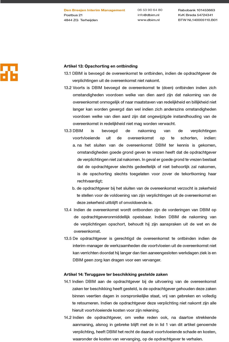 1 DBIM is bevoegd de overeenkomst te ontbinden, indien de opdrachtgever de verplichtingen uit de overeenkomst niet nakomt. 13.