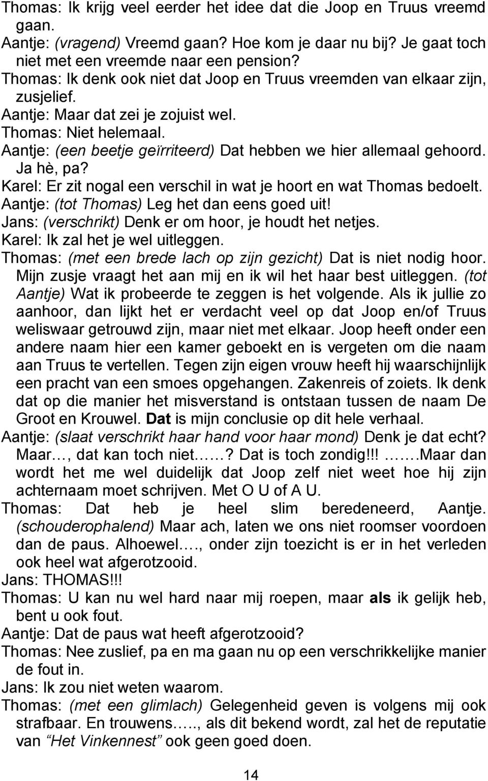 Aantje: (een beetje geïrriteerd) Dat hebben we hier allemaal gehoord. Ja hè, pa? Karel: Er zit nogal een verschil in wat je hoort en wat Thomas bedoelt. Aantje: (tot Thomas) Leg het dan eens goed uit!