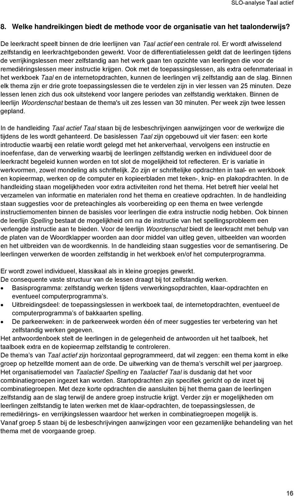 Voor de differentiatielessen geldt dat de leerlingen tijdens de verrijkingslessen meer zelfstandig aan het werk gaan ten opzichte van leerlingen die voor de remediëringslessen meer instructie krijgen.