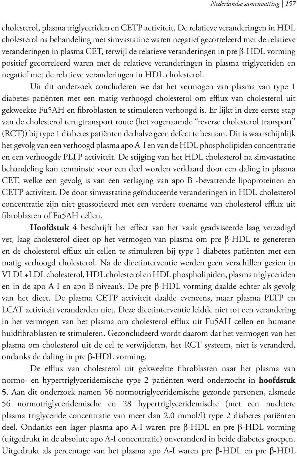 vorming positief gecorreleerd waren met de relatieve veranderingen in plasma triglyceriden en negatief met de relatieve veranderingen in HDL cholesterol.