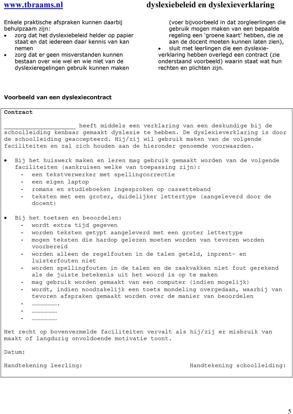 de docent moeten kunnen laten zien), sluit met leerlingen die een dyslexieverklaring hebben overlegd een contract (zie onderstaand voorbeeld) waarin staat wat hun rechten en plichten zijn.