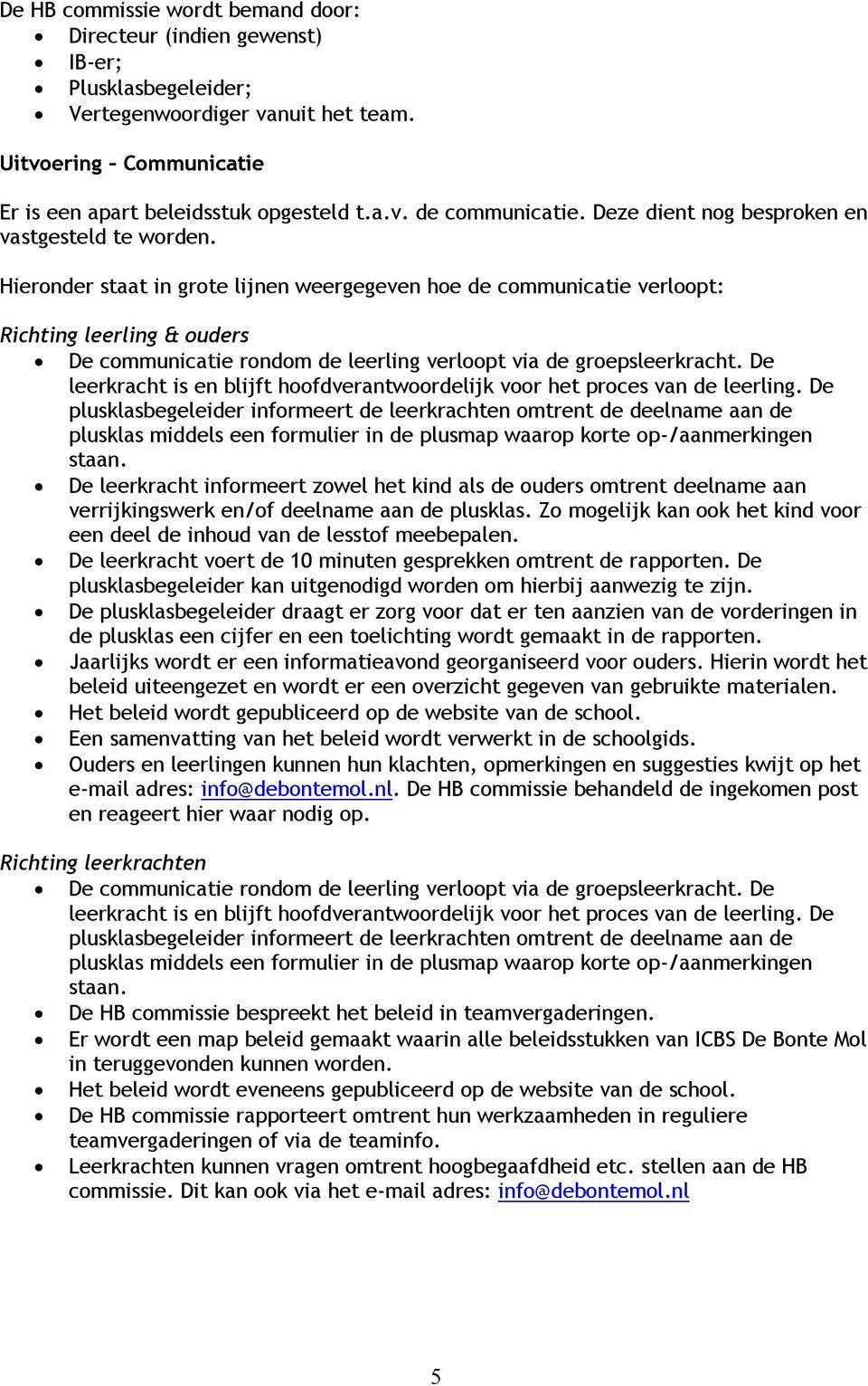 Hieronder staat in grote lijnen weergegeven hoe de communicatie verloopt: Richting leerling & ouders De communicatie rondom de leerling verloopt via de groepsleerkracht.