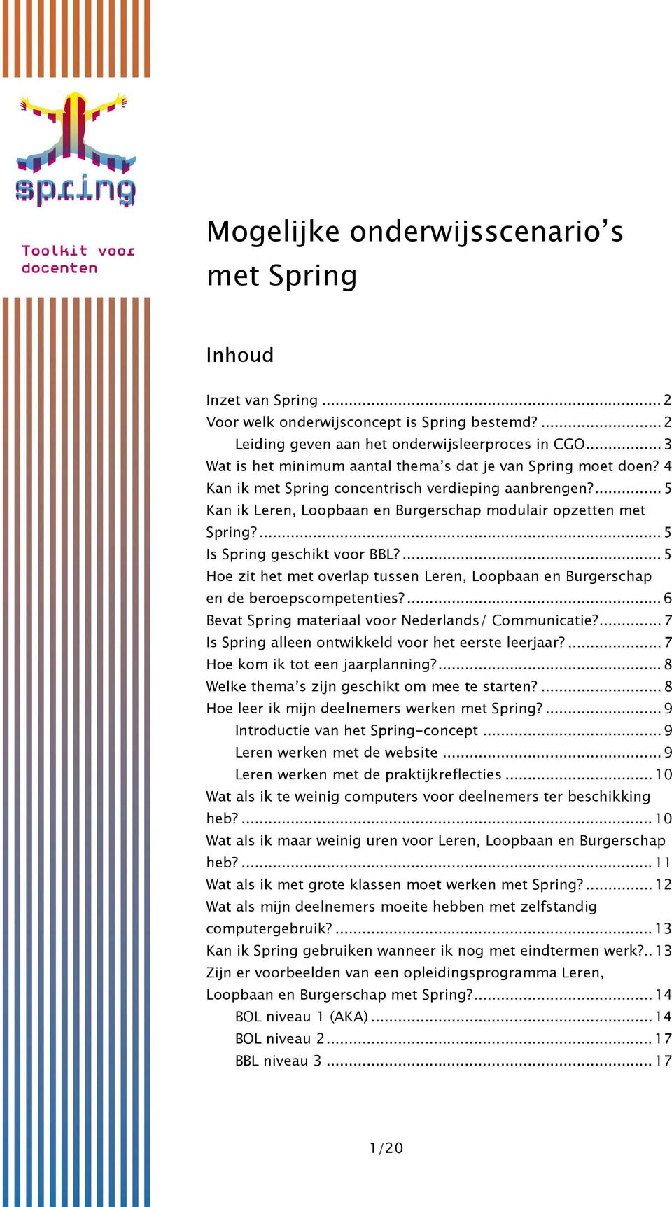 ...5 Is Spring geschikt voor BBL?...5 Hoe zit het met overlap tussen Leren, Loopbaan en Burgerschap en de beroepscompetenties?...6 Bevat Spring materiaal voor Nederlands/ Communicatie?