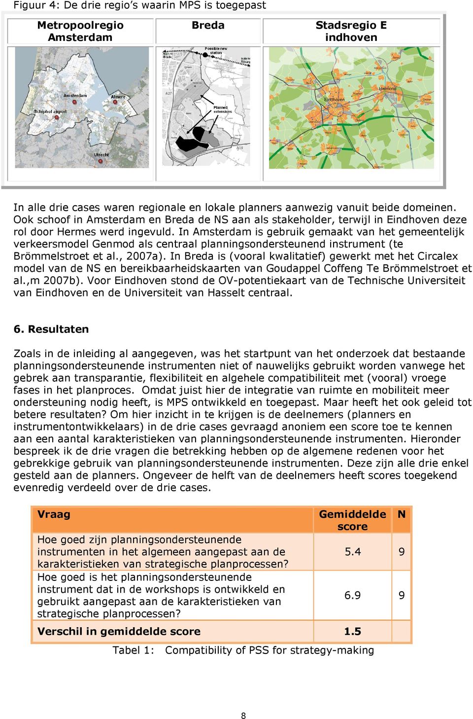 In Amsterdam is gebruik gemaakt van het gemeentelijk verkeersmodel Genmod als centraal planningsondersteunend instrument (te Brömmelstroet et al., 2007a).