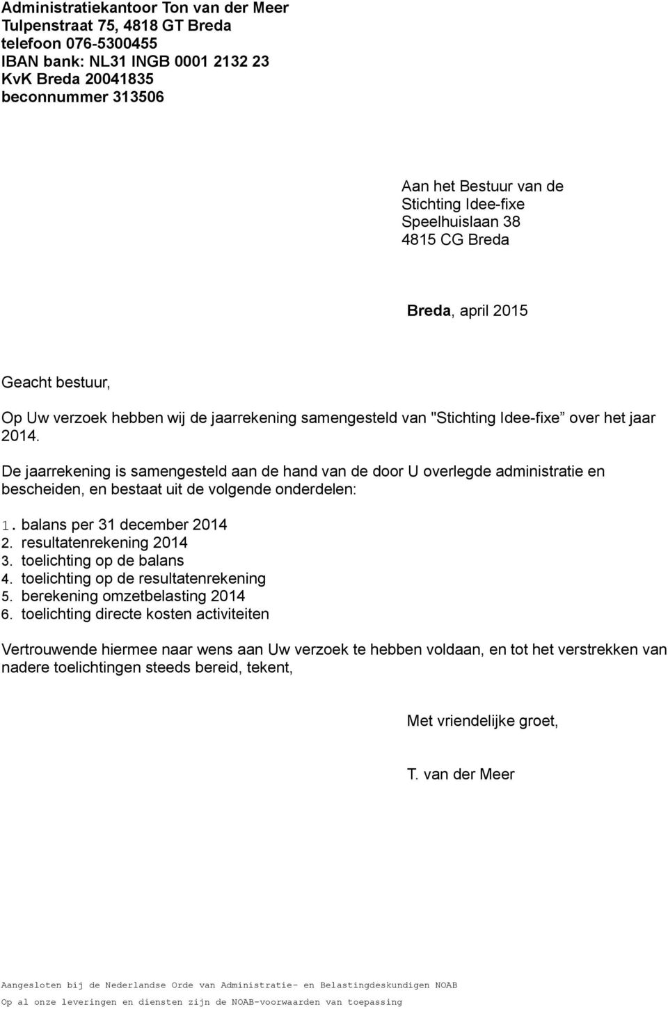 De jaarrekening is samengesteld aan de hand van de door U overlegde administratie en bescheiden, en bestaat uit de volgende onderdelen: 1. balans per 31 december 2014 2. resultatenrekening 2014 3.