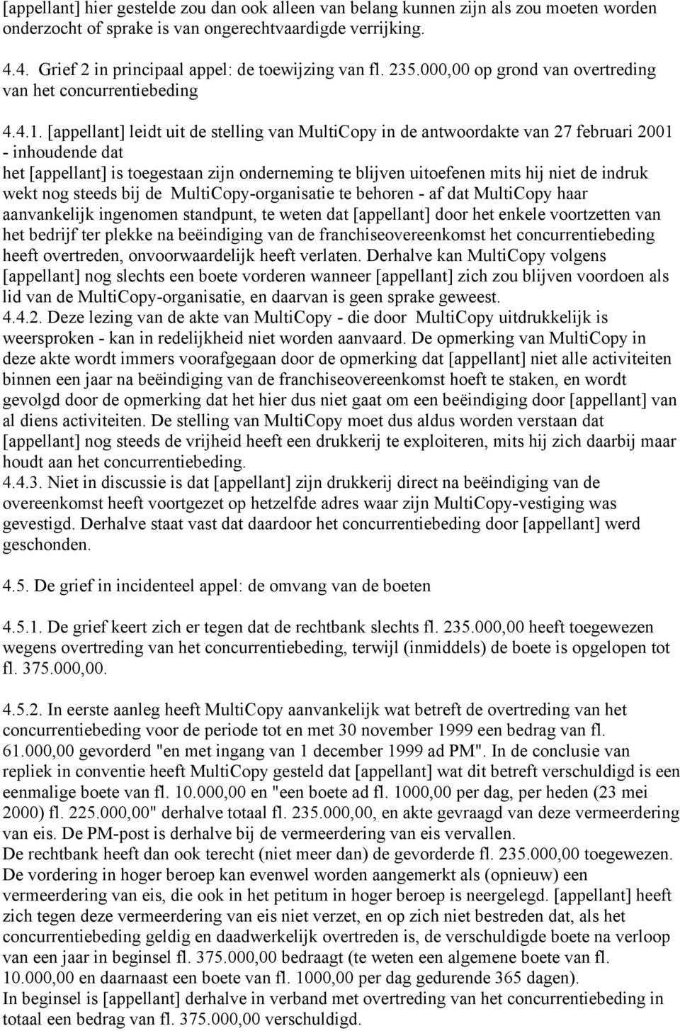 [appellant] leidt uit de stelling van MultiCopy in de antwoordakte van 27 februari 2001 - inhoudende dat het [appellant] is toegestaan zijn onderneming te blijven uitoefenen mits hij niet de indruk