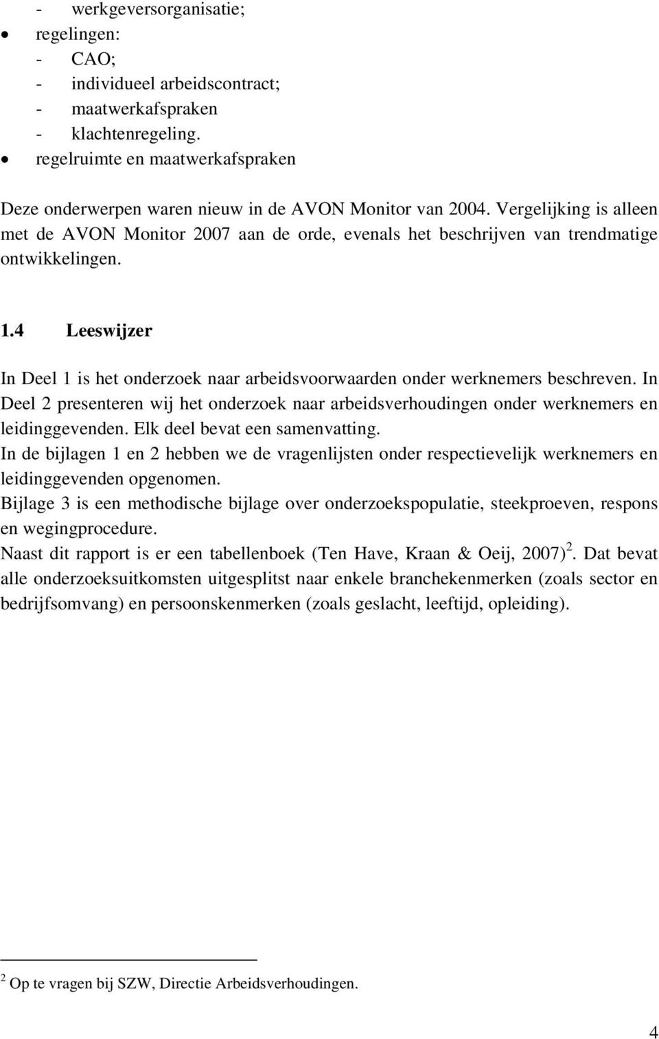 Vergelijking is alleen met de AVON Monitor 2007 aan de orde, evenals het beschrijven van trendmatige ontwikkelingen. 1.