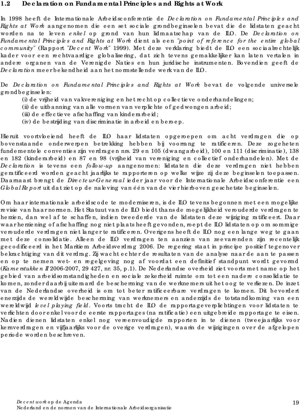 De Declaration on Fundamental Principles and Rights at Work dient als een "point of reference for the entire global community" (Rapport "Decent Work" 1999).