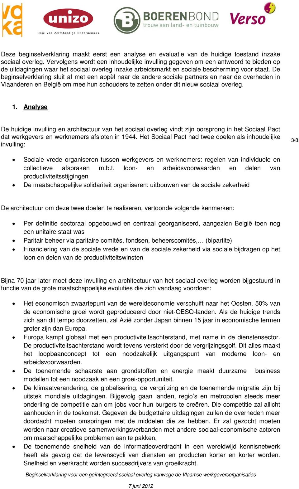 De beginselverklaring sluit af met een appèl naar de andere sciale partners en naar de verheden in Vlaanderen en België m mee hun schuders te zetten nder dit nieuw sciaal verleg. 1.