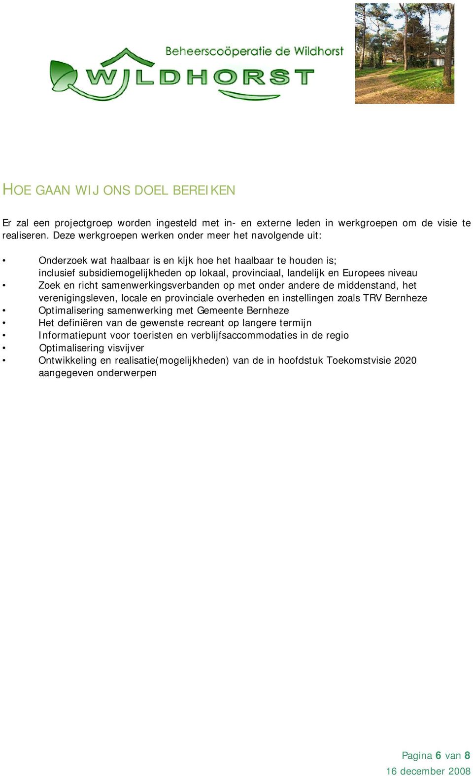 niveau Zoek en richt samenwerkingsverbanden op met onder andere de middenstand, het verenigingsleven, locale en provinciale overheden en instellingen zoals TRV Bernheze Optimalisering samenwerking