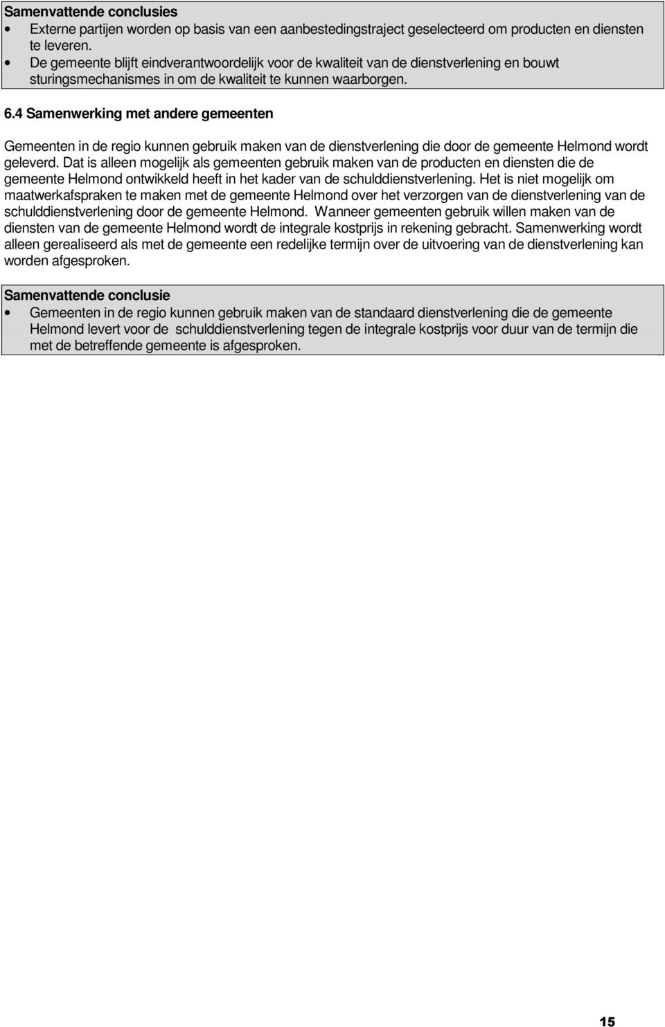 4 Samenwerking met andere gemeenten Gemeenten in de regio kunnen gebruik maken van de dienstverlening die door de gemeente Helmond wordt geleverd.