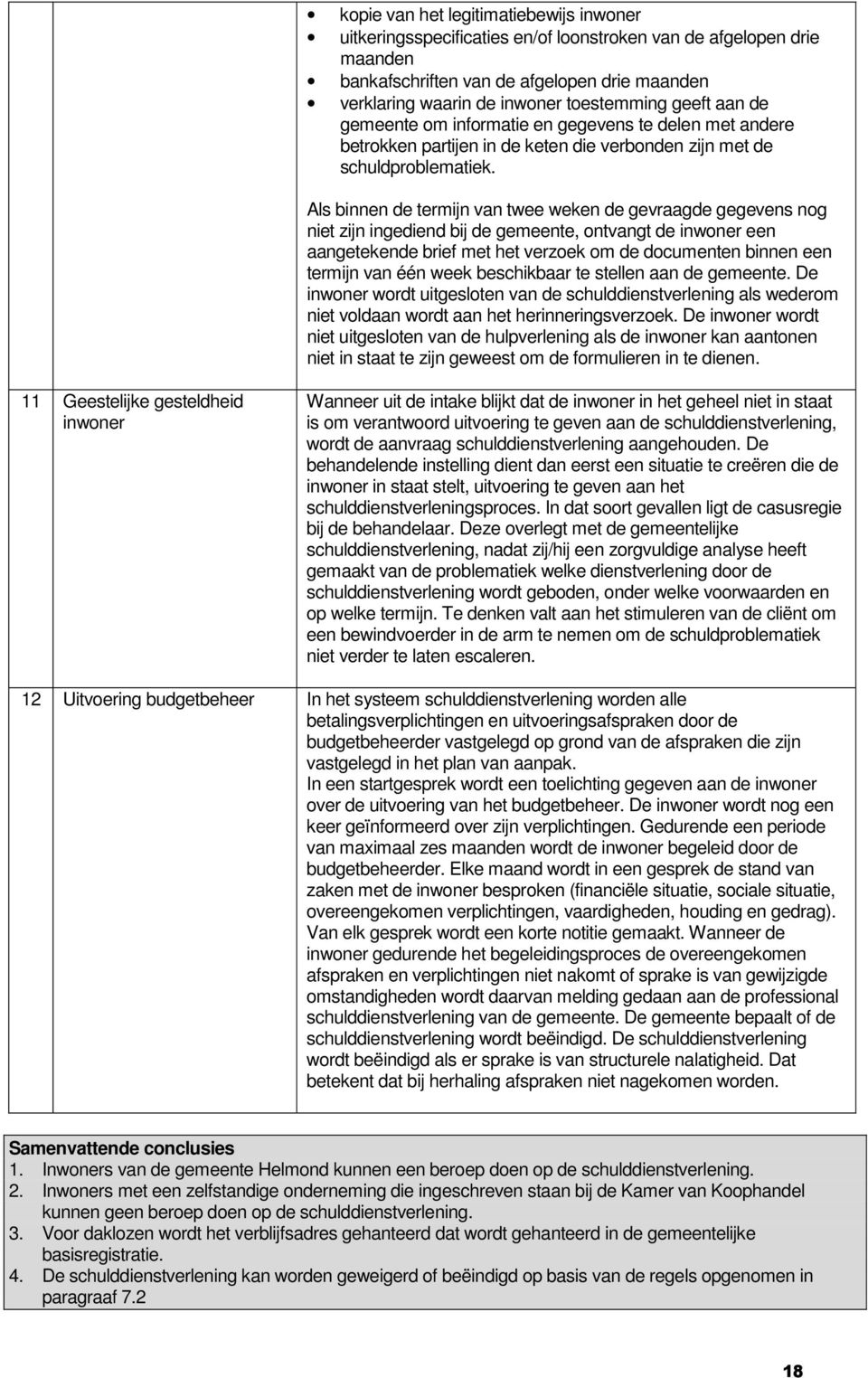 Als binnen de termijn van twee weken de gevraagde gegevens nog niet zijn ingediend bij de gemeente, ontvangt de inwoner een aangetekende brief met het verzoek om de documenten binnen een termijn van