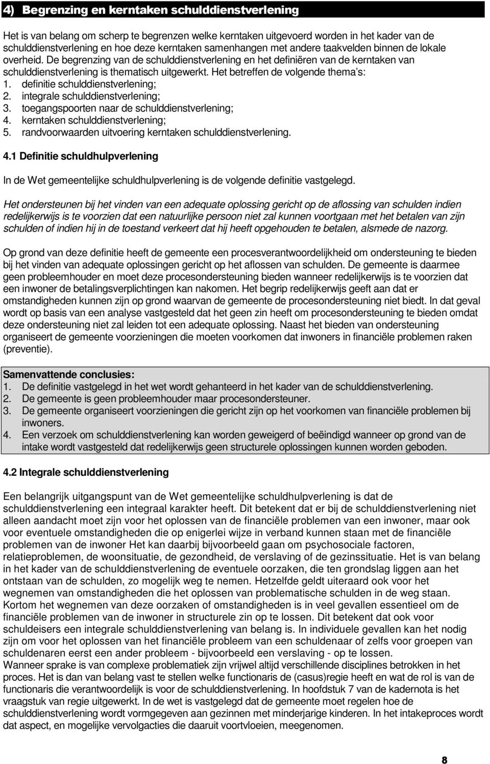 Het betreffen de volgende thema s: 1. definitie schulddienstverlening; 2. integrale schulddienstverlening; 3. toegangspoorten naar de schulddienstverlening; 4. kerntaken schulddienstverlening; 5.