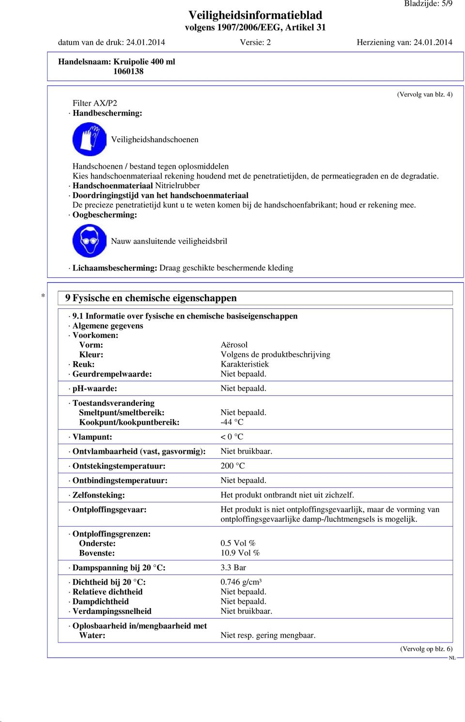 Handschoenmateriaal Nitrielrubber Doordringingstijd van het handschoenmateriaal De precieze penetratietijd kunt u te weten komen bij de handschoenfabrikant; houd er rekening mee.