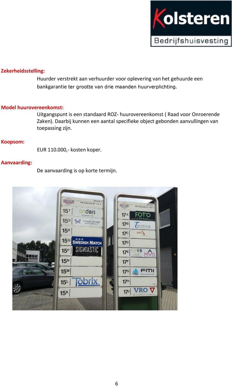 Model huurovereenkomst: Uitgangspunt is een standaard ROZ- huurovereenkomst ( Raad voor Onroerende Zaken).