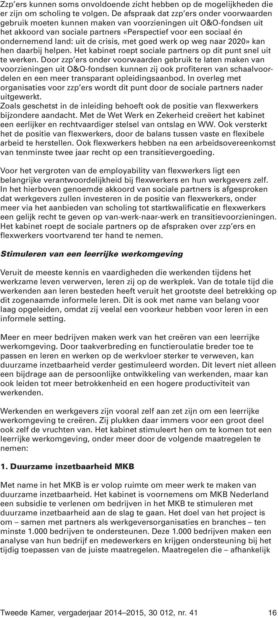 crisis, met goed werk op weg naar 2020» kan hen daarbij helpen. Het kabinet roept sociale partners op dit punt snel uit te werken.