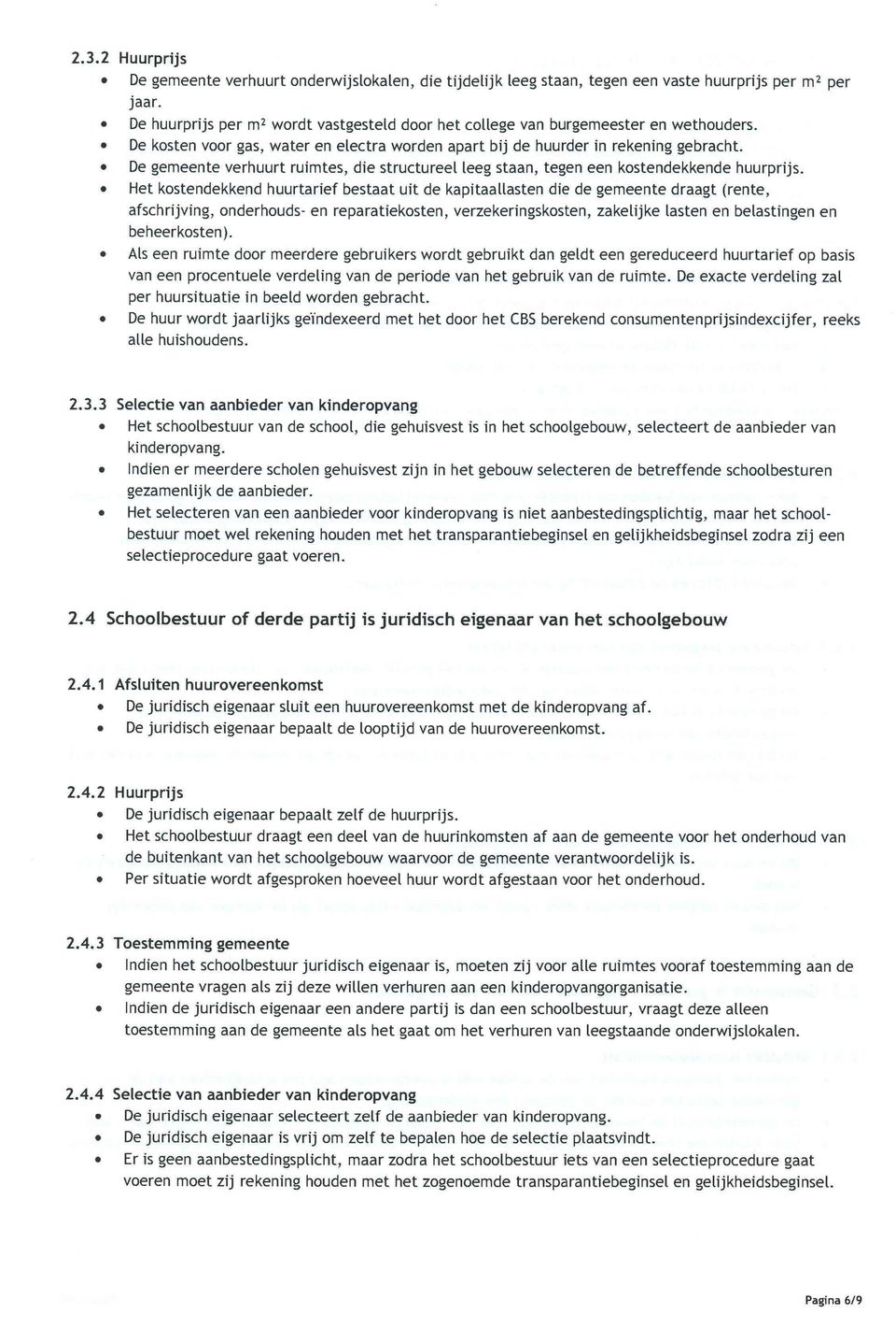 De gemeente verhuurt ruimtes, die structureelleeg staan, tegen een kostendekkende huurprijs.