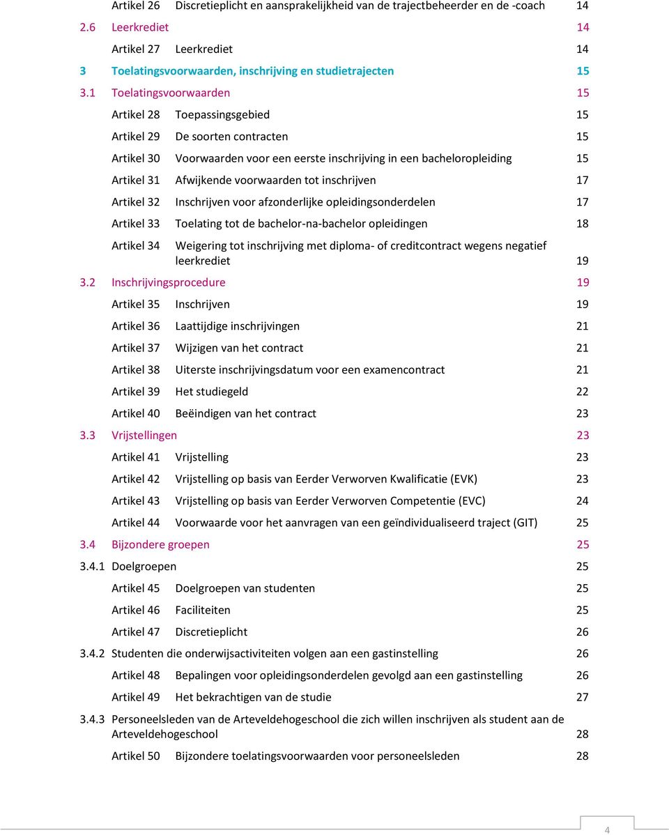 voorwaarden tot inschrijven 17 Artikel 32 Inschrijven voor afzonderlijke opleidingsonderdelen 17 Artikel 33 Toelating tot de bachelor-na-bachelor opleidingen 18 Artikel 34 Weigering tot inschrijving