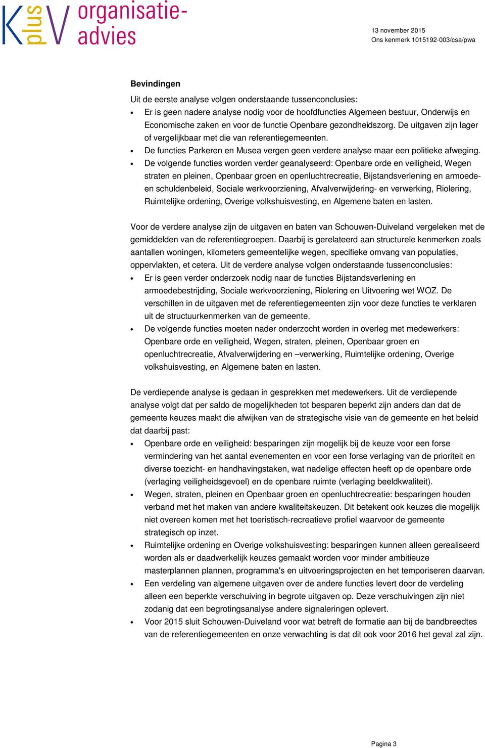 De volgende functies worden verder geanalyseerd: Openbare orde en veiligheid, Wegen straten en pleinen, Openbaar groen en openluchtrecreatie, Bijstandsverlening en armoedeen schuldenbeleid, Sociale