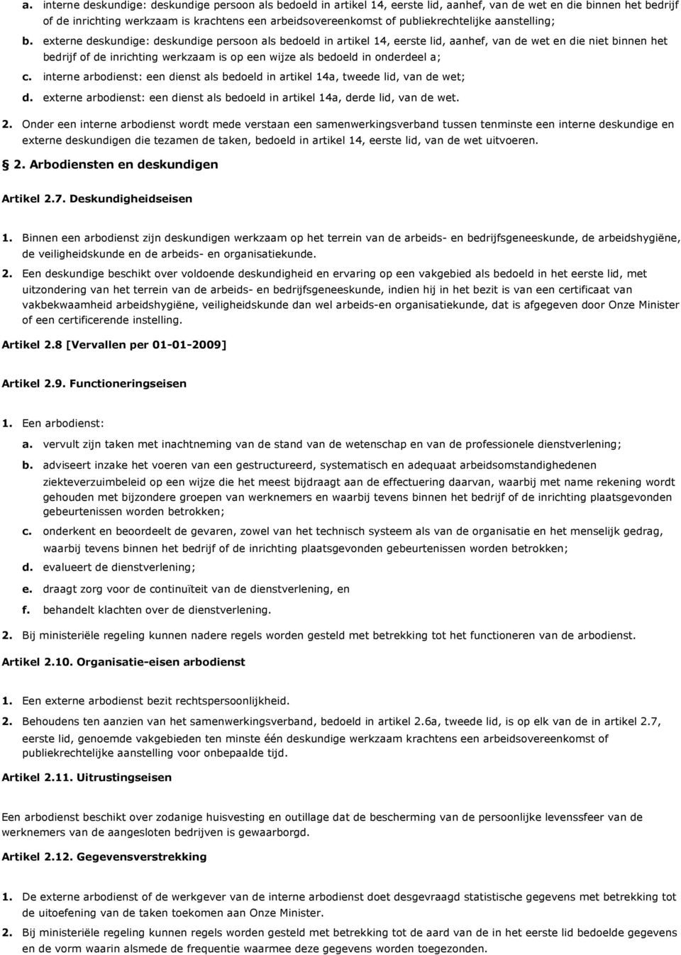 wijze als bedoeld in onderdeel a; interne arbodienst: een dienst als bedoeld in artikel 14a, tweede lid, van de wet; externe arbodienst: een dienst als bedoeld in artikel 14a, derde lid, van de wet.