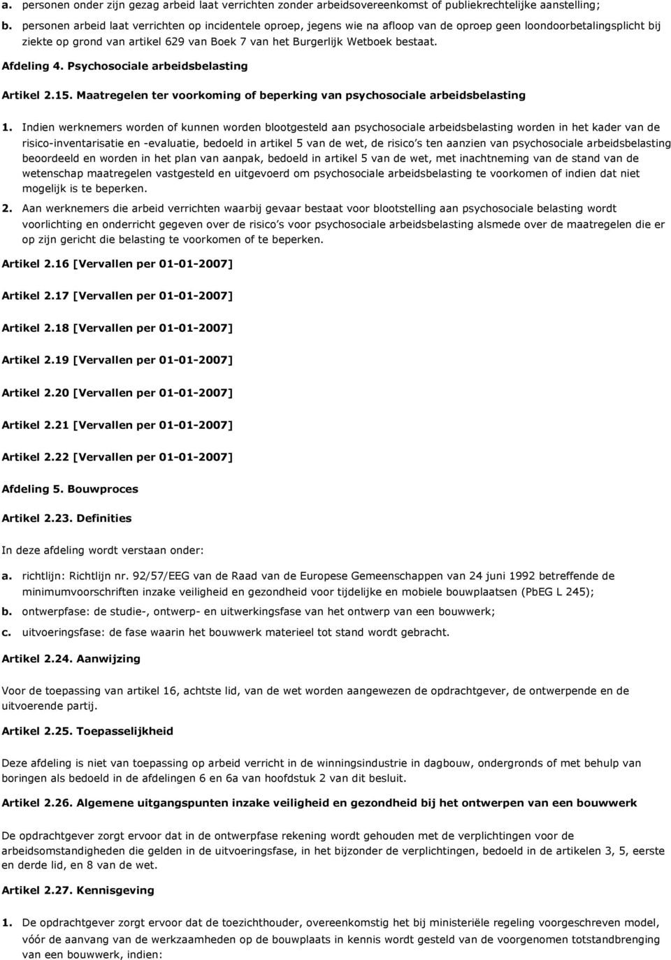 Afdeling Psychosociale arbeidsbelasting Artikel 1 Maatregelen ter voorkoming of beperking van psychosociale arbeidsbelasting Indien werknemers worden of kunnen worden blootgesteld aan psychosociale