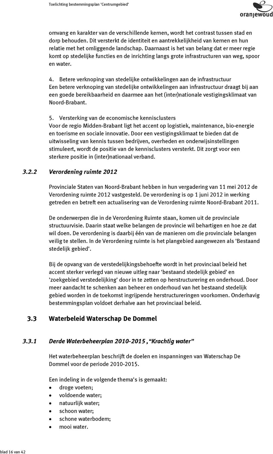 Daarnaast is het van belang dat er meer regie komt op stedelijke functies en de inrichting langs grote infrastructuren van weg, spoor en water. 4.