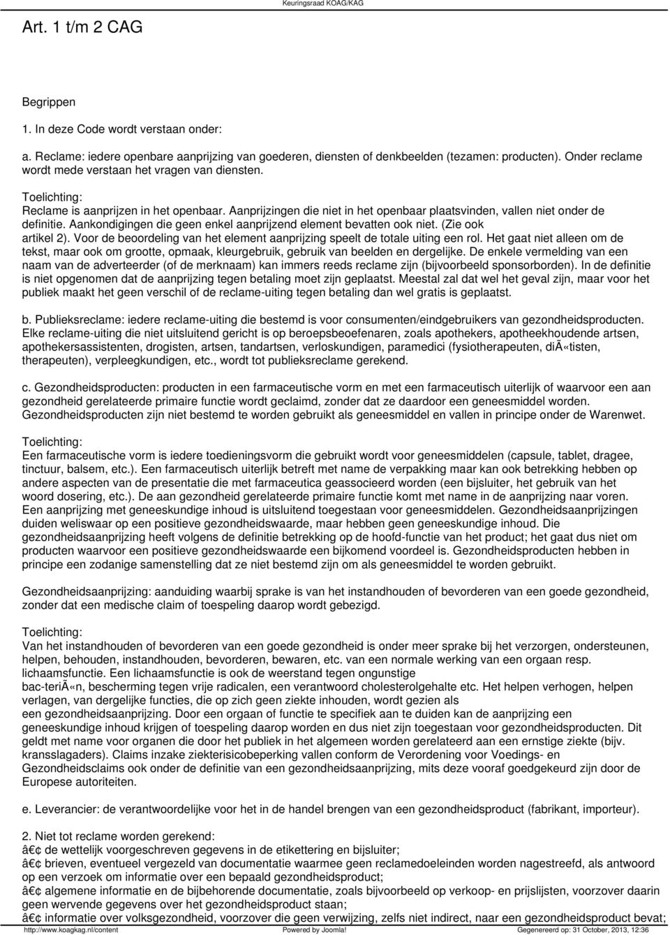 Aankondigingen die geen enkel aanprijzend element bevatten ook niet. (Zie ook artikel 2). Voor de beoordeling van het element aanprijzing speelt de totale uiting een rol.