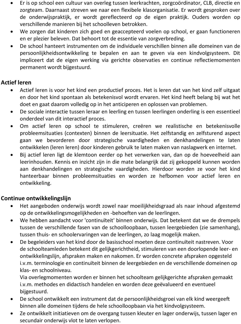 We zorgen dat kinderen zich goed en geaccepteerd voelen op school, er gaan functioneren en er plezier beleven. Dat behoort tot de essentie van zorgverbreding.