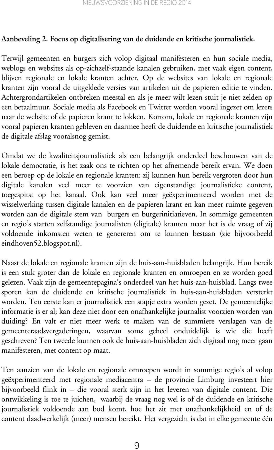 kranten achter. Op de websites van lokale en regionale kranten zijn vooral de uitgeklede versies van artikelen uit de papieren editie te vinden.