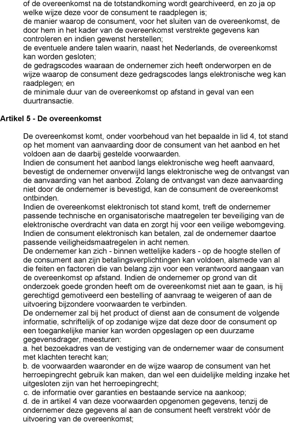 gesloten; de gedragscodes waaraan de ondernemer zich heeft onderworpen en de wijze waarop de consument deze gedragscodes langs elektronische weg kan raadplegen; en de minimale duur van de