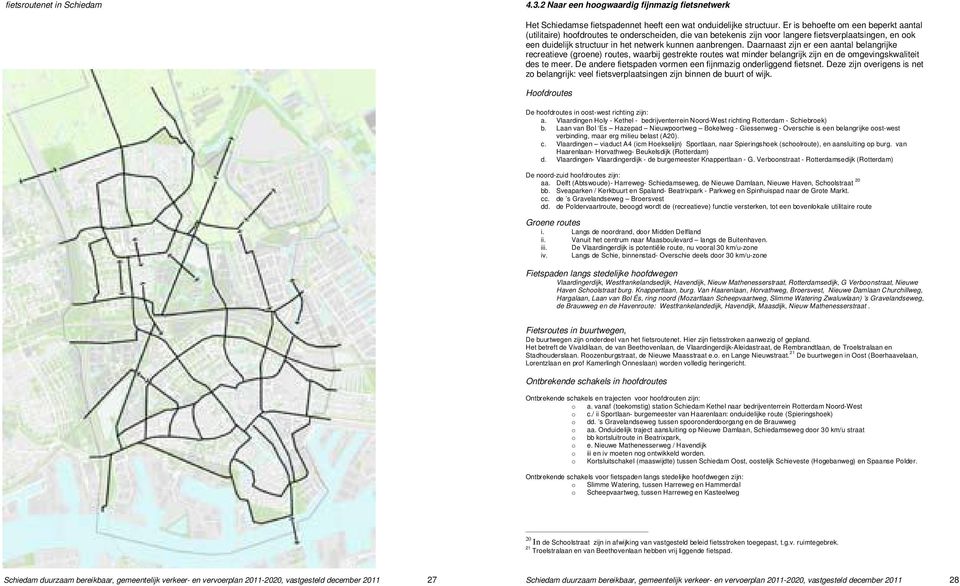 aanbrengen. Daarnaast zijn er een aantal belangrijke recreatieve (groene) routes, waarbij gestrekte routes wat minder belangrijk zijn en de omgevingskwaliteit des te meer.