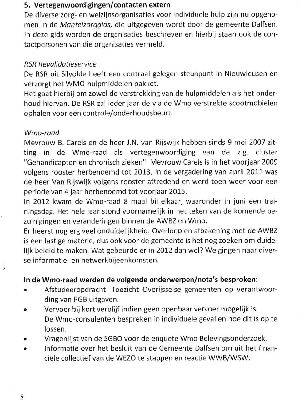 RSR Revu/idatieservice De RSR uit Silvolde heeft een centraal gelegen steunpunt in Nieuwleusen en verzorgt het WMO-hulpmiddelen pakket.