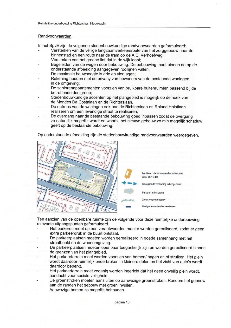 De bebouwing moet binnen de op de onderstaande afbeelding aangegeven rooilijnen vallen; De maximale bouwhoogte is drie en vier lagen; Rekening houden met de privacy van bewoners van de bestaande