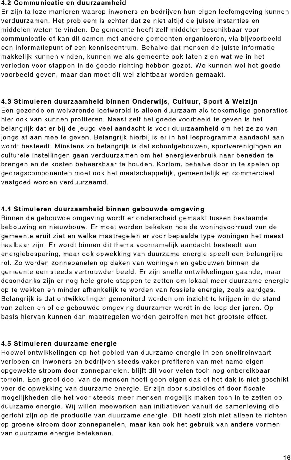 De gemeente heeft zelf middelen beschikbaar voor communicatie of kan dit samen met andere gemeenten organiseren, via bijvoorbeeld een informatiepunt of een kenniscentrum.