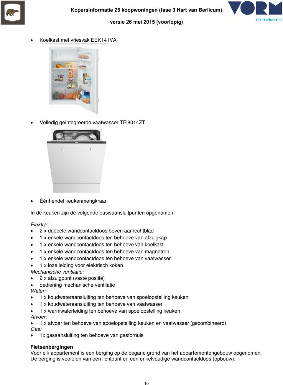 wandcontactdoos ten behoeve van vaatwasser 1 x loze leiding voor elektrisch koken Mechanische ventilatie: 2 x afzuigpunt (vaste positie) bediening mechanische ventilatie Water: 1 x