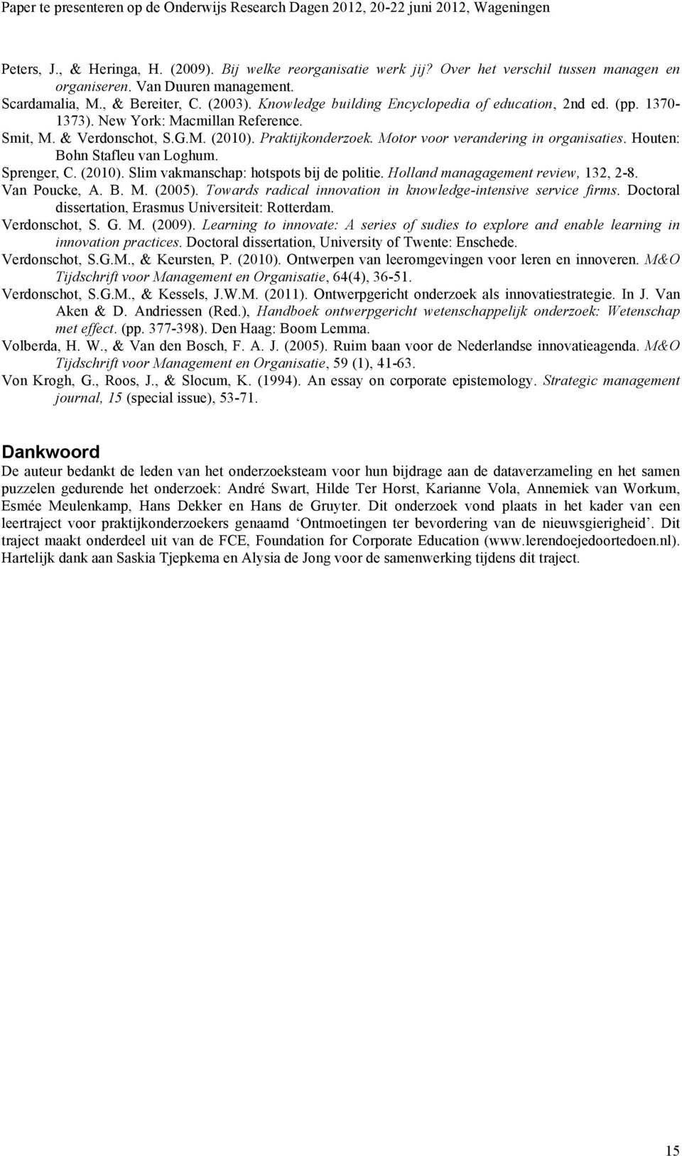 Houten: Bohn Stafleu van Loghum. Sprenger, C. (2010). Slim vakmanschap: hotspots bij de politie. Holland managagement review, 132, 2-8. Van Poucke, A. B. M. (2005).