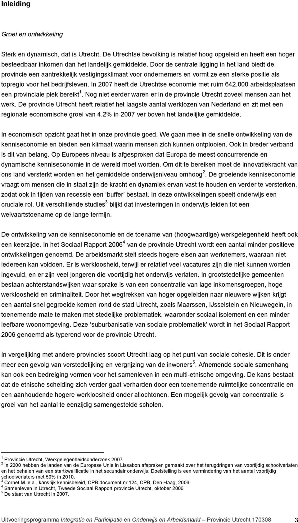 In 2007 heeft de Utrechtse economie met ruim 642.000 arbeidsplaatsen een provinciale piek bereikt 1. Nog niet eerder waren er in de provincie Utrecht zoveel mensen aan het werk.